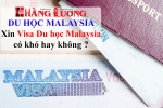 Xin visa du học Malaysia có khó hay không ?