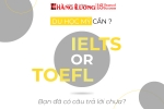 DU HỌC MỸ CẦN IELTS HAY TOEFL - BẠN ĐÃ CÓ CÂU TRẢ LỜI CHƯA ?